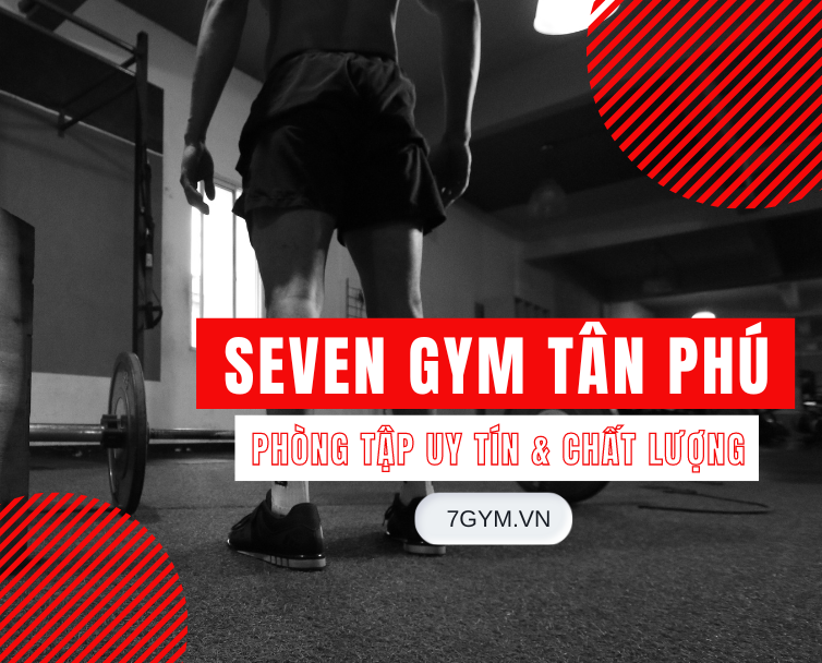 SEVEN GYM QUẬN TÂN PHÚ CHẤT LƯỢNG - GIÁ TỐT
