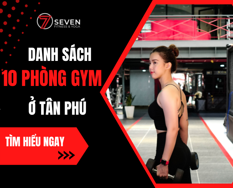 DANH SÁCH 10 PHÒNG GYM Ở TÂN PHÚ CHẤT LƯỢNG, GIÁ TỐT