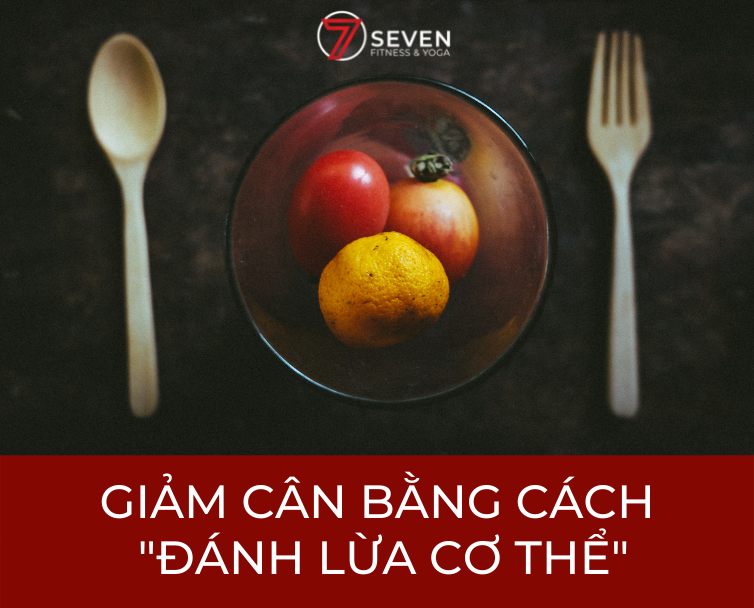 THỬ CÁCH "ĐÁNH LỪA CƠ THỂ" ĐỂ GIẢM CÂN