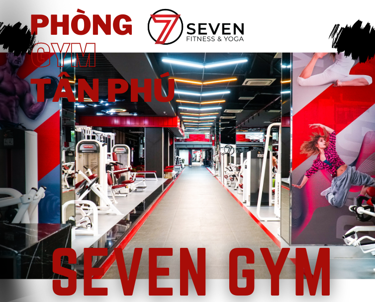 SEVEN GYM TÂN PHÚ - PHÒNG TẬP ĐÁNG THỬ NHẤT