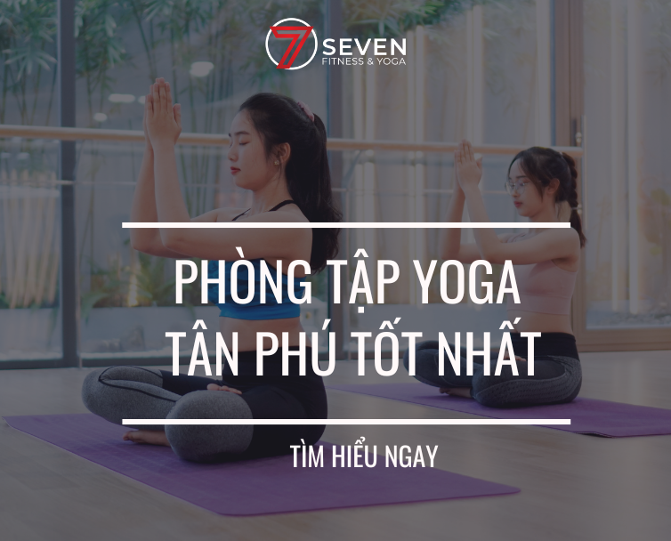 PHÒNG TẬP YOGA TÂN PHÚ CHẤT LƯỢNG BẠN NÊN BIẾT
