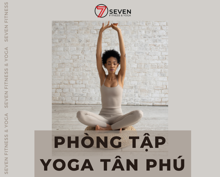 SEVEN FITNESS & YOGA TÂN PHÚ – LỰA CHỌN TẬP LUYỆN ƯNG Ý CỦA BẠN