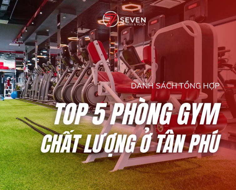 TOP 5 PHÒNG GYM TÂN PHÚ ĐÁNG THỬ NHẤT
