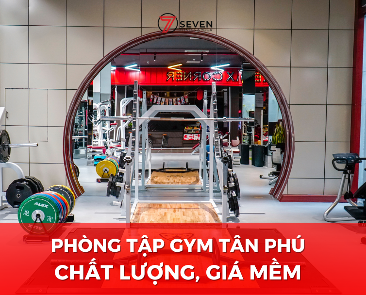 TOP PHÒNG GYM TÂN PHÚ GIÁ MỀM, CHẤT LƯỢNG TỐT
